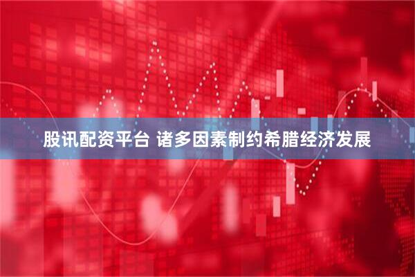 股讯配资平台 诸多因素制约希腊经济发展