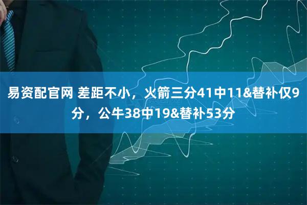 易资配官网 差距不小，火箭三分41中11&替补仅9分，公牛38中19&替补53分